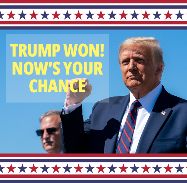 Trump Won!
Now's Your Chance